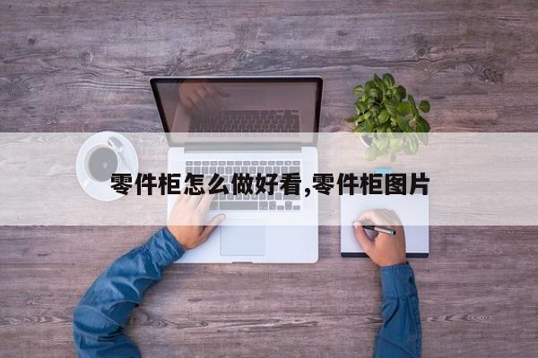 零件柜怎么做好看,零件柜图片